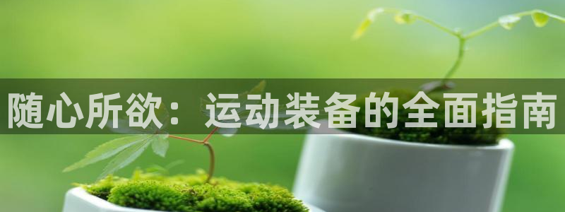 zoty中欧体育官网下载联系电话：随心所欲：运动装备